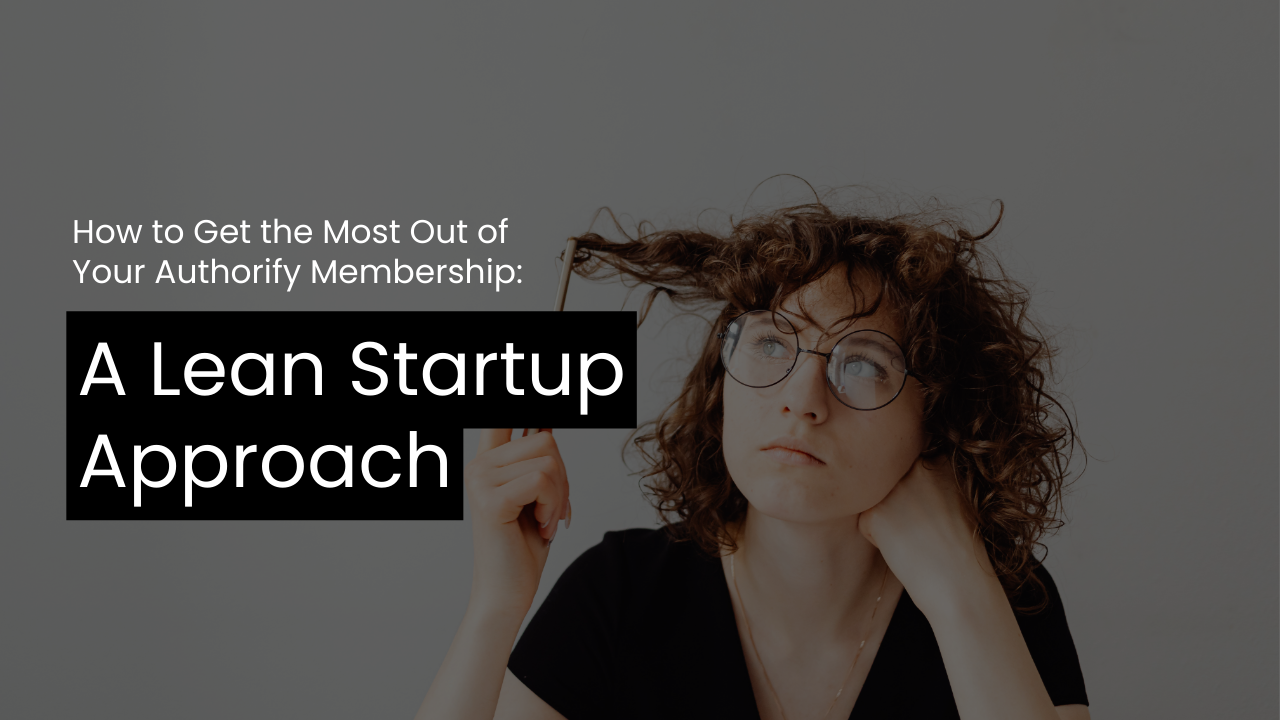 How to Get the Most Out of Your Authorify Membership: A Lean Startup Approach